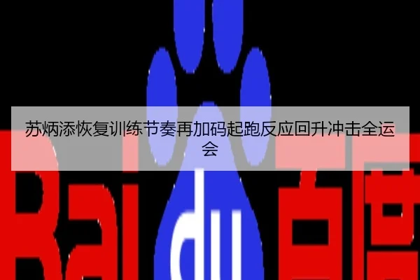 苏炳添恢复训练节奏再加码起跑反应回升冲击全运会